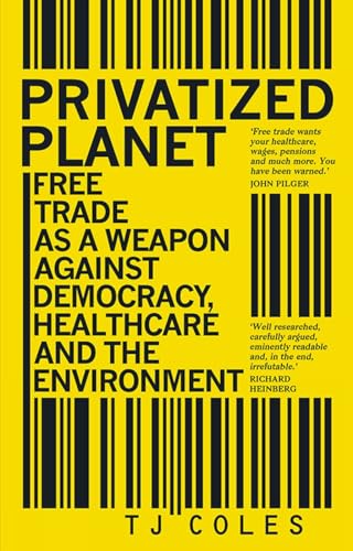 Privatized Planet: Free Trade As a Weapon Against Democracy, Healthcare and the Environment