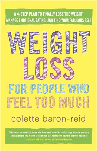 Weight Loss for People Who Feel Too Much: A 4-Step Plan to Finally Lose the Weight, Manage Emotional Eating, and Find Your Fabulous Self Weight Loss for People Who Feel Too Much: A 4-Step Plan to Finally Lose the Weight, Manage Emotional Eating, and Find Your Fabulous Self