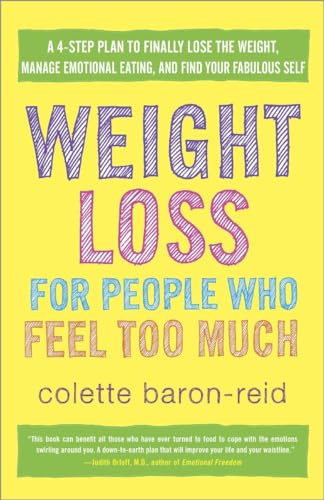 Weight Loss for People Who Feel Too Much: A 4-Step Plan to Finally Lose the Weight, Manage Emotional Eating, and Find Your Fabulous Self Weight Loss for People Who Feel Too Much: A 4-Step Plan to Finally Lose the Weight, Manage Emotional Eating, and Find Your Fabulous Self