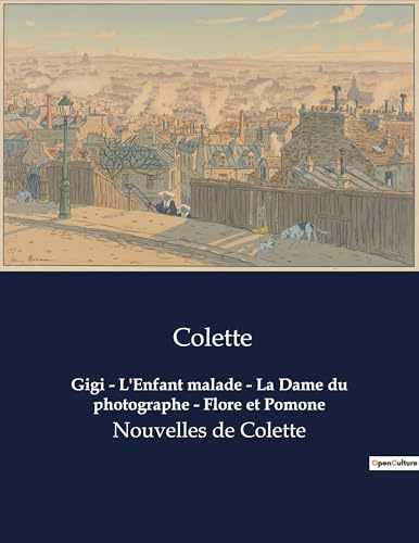 Gigi - L'Enfant malade - La Dame du photographe - Flore et Pomone: Nouvelles de Colette von Culturea