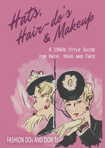 Hats, Hair-do's & Makeup: A 1940s Style Guide for Hair, Head and Face (Fashion Dos and Don'ts) von HRST Books