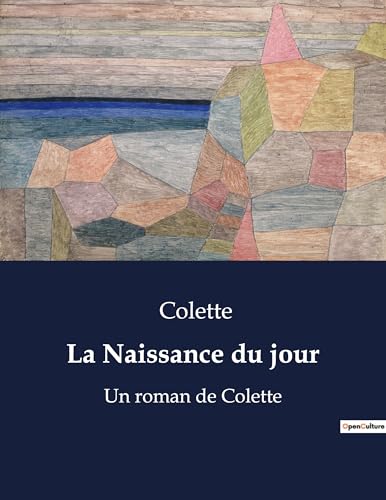 La Naissance du jour: Un roman autobiographique de Colette von Culturea
