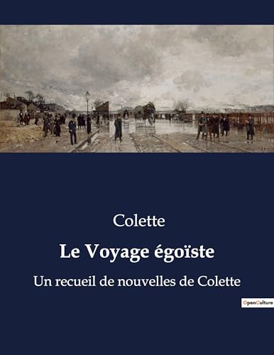 Le Voyage égoïste: Un recueil de nouvelles de Colette Le Voyage égoïste: Un recueil de nouvelles de Colette von Culturea