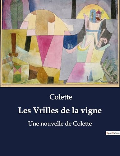 Les Vrilles de la vigne: Un recueil de nouvelles biographiques de Colette Les Vrilles de la vigne: Un recueil de nouvelles biographiques de Colette von Culturea