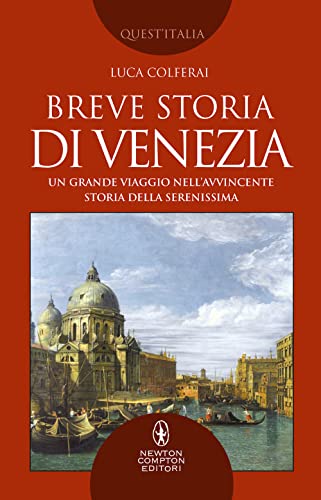 Breve storia di Venezia. Un grande viaggio nell'avvincente storia della Serenissima (Quest'Italia)