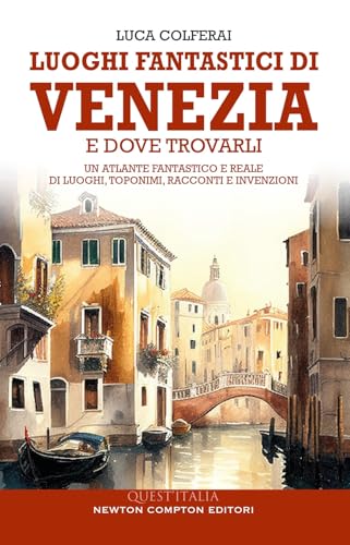 Luoghi fantastici di Venezia e dove trovarli. Un atlante fantastico e reale di luoghi, toponimi, racconti e invenzioni (Quest'Italia) von Newton Compton Editori