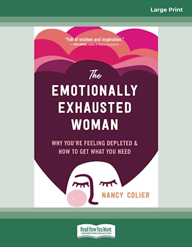 The Emotionally Exhausted Woman: Why You're Feeling Depleted and How to Get What You Need The Emotionally Exhausted Woman: Why You're Feeling Depleted and How to Get What You Need