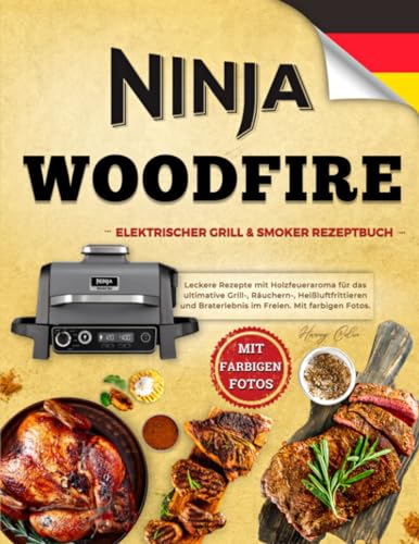 Ninja Woodfire Elektrischer Outdoor Grill & Smoker Rezeptbuch: Leckere Rezepte mit Holzfeueraroma für das ultimative Grill, Räuchern, Heißluftfrittieren und Braterlebnis im Freien. Mit farbigen Foto