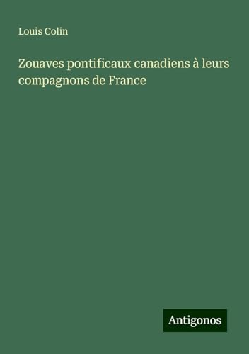 Zouaves pontificaux canadiens à leurs compagnons de France von Antigonos Verlag