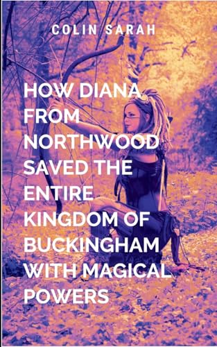 How Diana from Northwood Saved the Entire Kingdom of Buckingham with Magical Powers: Epic Novella von Moonlight Publishers