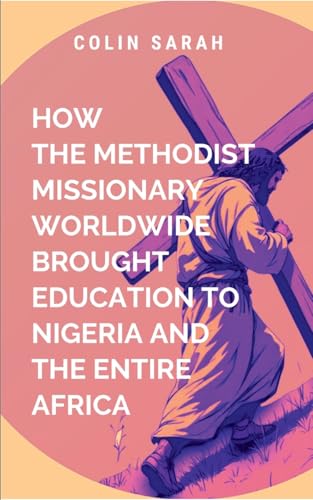 How Methodist Missionary Worldwide Brought Education to Nigeria and the Entire Africa: Through heartwarming personal stories and a profound reflection ... faith, resilience, and the power of knowledge von Moonlight Publishers
