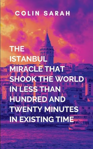 The Istanbul Miracle That Shook The World In Less Than One Hundred And Twenty Minutes In Existing Time: a spiritual awakening, one that forces her to ... own questions about life, faith, and purpose von Lightening Press Inc