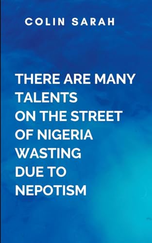 There Are Many Talents On The Streets Of Nigeria Wasting Everyday Due To Nepotism: They spark a movement fueled by the stories of those who have been denied opportunities due to a corrupt system von Lightening Press Inc