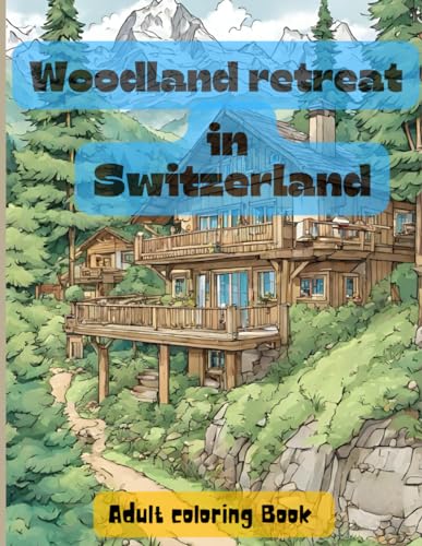 Woodland retreat in Switzerland, Adult coloring book: Find comfort and pleasure during your travel to the mountains of Switzerland through this ... found in the mountains of Switzerland. von Independently published