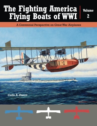 The Fighting American Flying Boats of WWI - Volume 2: A Centennial Perspective on Great War Airplanes (Great War Aviation Centennial Series) von Aeronaut Books