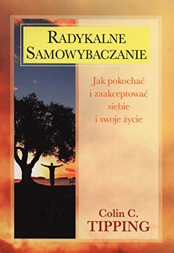 Radykalne samowybaczanie: Jak pokochać i zaakceptować siebie i swoje życie (WEWNĘTRZNE PRZEBUDZENIE)