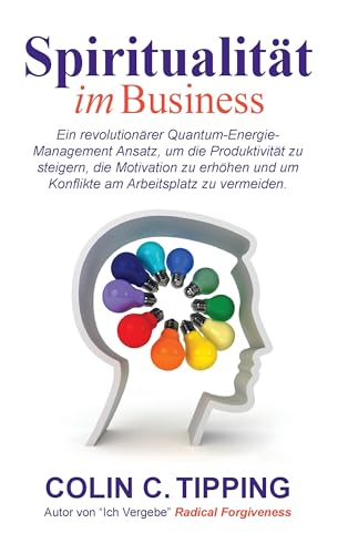 Spiritualität im Business: Ein revolutionärer Quantum-Energie-Management Ansatz, um die Produktivität zu steigern, die Motivation zu erhöhen und um Konflikte am Arbeitsplatz zu vermeiden. von BoD - Books on Demand