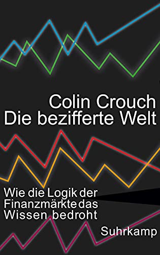 Die bezifferte Welt: Wie die Logik der Finanzmärkte das Wissen bedroht