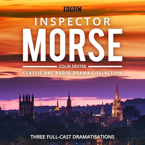 Inspector Morse: BBC Radio Drama Collection: Three classic full-cast dramatisations (Classic BBC Radio Drama Collection) Inspector Morse: BBC Radio Drama Collection: Three classic full-cast dramatisations (Classic BBC Radio Drama Collection)