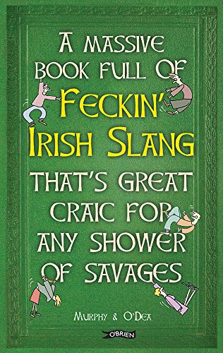 A Massive Book Full of FECKIN’ IRISH SLANG that’s Great Craic for Any Shower of Savages (The Feckin' Collection)