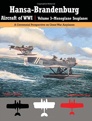 Hansa-Brandenburg Aircraft of WWI | Volume 3?Monoplane Seaplanes: A Centennial Perspective on Great War Airplanes (Great War Aviation Centennial Series) von Aeronaut Books