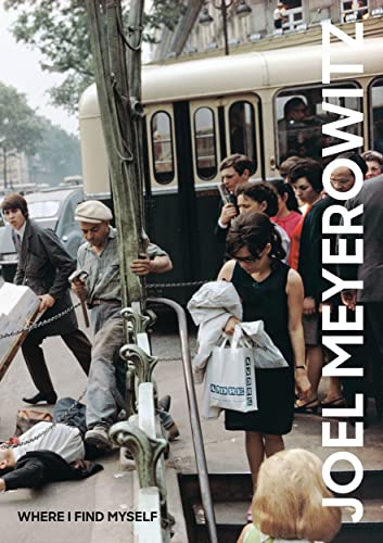 Joel Meyerowitz: Where I Find Myself: A Lifetime Retrospective (An Elephant Book)