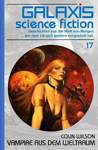 GALAXIS SCIENCE FICTION, Band 17: VAMPIRE AUS DEM WELTRAUM: Geschichten aus der Welt von Morgen - wie man sie sich gestern vorgestellt hat. von Neopubli GmbH