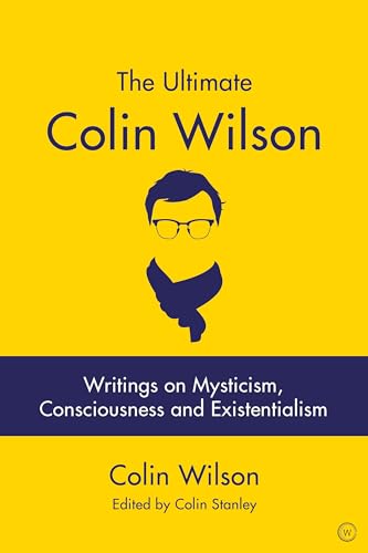 The Ultimate Colin Wilson: Writings on Mysticism, Consciousness and Existentialism von Watkins Publishing