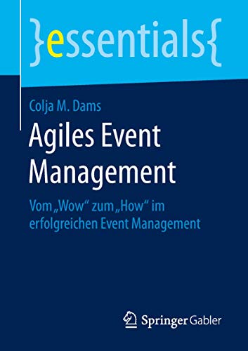 Agiles Event Management: Vom „Wow“ zum „How“ im erfolgreichen Event Management (essentials) von Springer Gabler