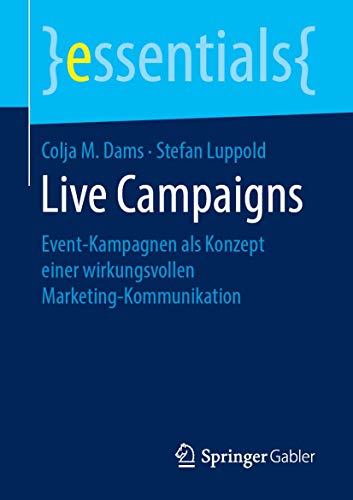 Live Campaigns: Event-Kampagnen als Konzept einer wirkungsvollen Marketing-Kommunikation (essentials) von Springer