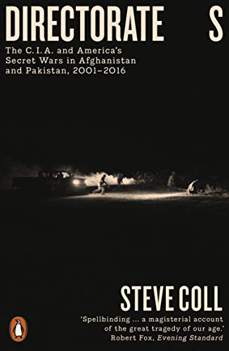 Directorate S: The C.I.A. and America's Secret Wars in Afghanistan and Pakistan, 2001–2016 Directorate S: The C.I.A. and America's Secret Wars in Afghanistan and Pakistan, 2001–2016