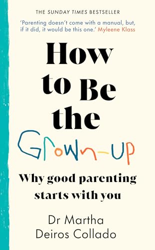 How to Be The Grown-Up: Why Good Parenting Starts with You von Bantam