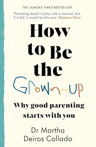 How to Be The Grown-Up: Why Good Parenting Starts with You von Bantam Press