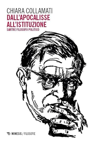 Dall'apocalisse all'istituzione. Sartre filosofo politico (Filosofie) von Mimesis