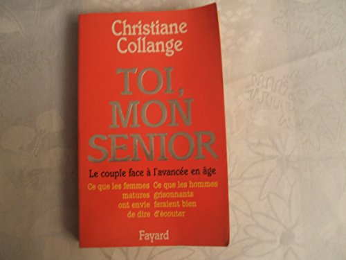 Toi, mon senior: Le couple face à l'avancée en âge. Ce que les femmes matures ont envie de dire. Ce que les hommes gr