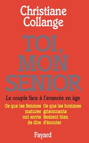 Toi, mon senior: Le couple face à l'avancée en âge. Ce que les femmes matures ont envie de dire. Ce que les hommes gr