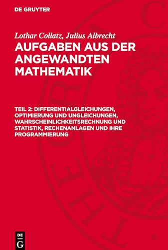 Aufgaben aus der angewandten Mathematik, Teil 2, Differentialgleichungen, Optimierung und Ungleichungen, Wahrscheinlichkeitsrechnung und Statistik, ... und ihre Programmierung: AVAAM-B, Teil 2.DE von De Gruyter