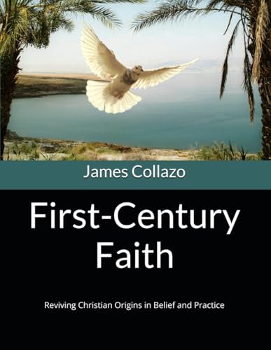 First-Century Faith: Reviving Christian Origins in Belief and Practice von Independently published