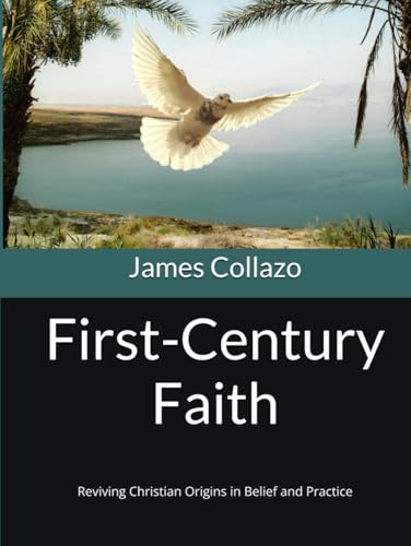 First-Century Faith: Reviving Christian Origins in Belief and Practice von Independently published