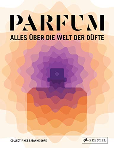 PARFUM: Alles über die Welt der Düfte: Duftstoffe, Parfümerie, Geschichte, Herstellung, Anwendung von Prestel Verlag