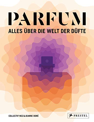 PARFUM: Alles über die Welt der Düfte: Duftstoffe, Parfümerie, Geschichte, Herstellung, Anwendung PARFUM: Alles über die Welt der Düfte: Duftstoffe, Parfümerie, Geschichte, Herstellung, Anwendung