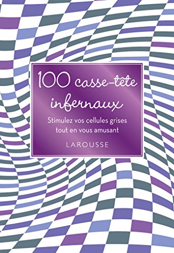 100 Casse-tête infernaux: Stimulez vos cellules grises tout en vous amusant 100 Casse-tête infernaux: Stimulez vos cellules grises tout en vous amusant
