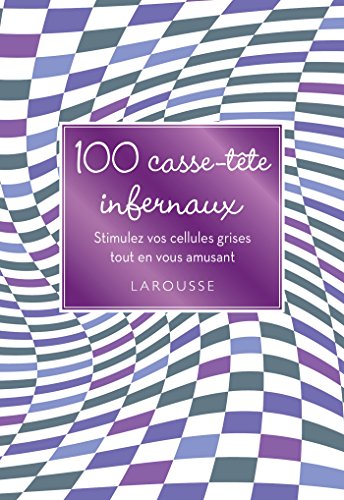 100 Casse-tête infernaux: Stimulez vos cellules grises tout en vous amusant