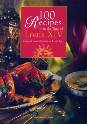 100 Recipes from the time of Louis XIV: Yesterday's recipes updated for today's tastes. 100 Recipes from the time of Louis XIV: Yesterday's recipes updated for today's tastes. von ARCHIVES CULT