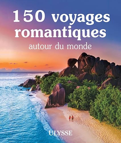 150 voyages romantiques autour du monde von ULYSSE