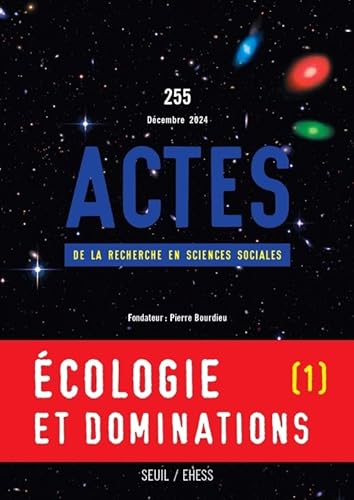 Actes de la recherche en sciences sociales, n°255. Écologie et dominations I: Explorer la condition écologique des classes sociales von SEUIL