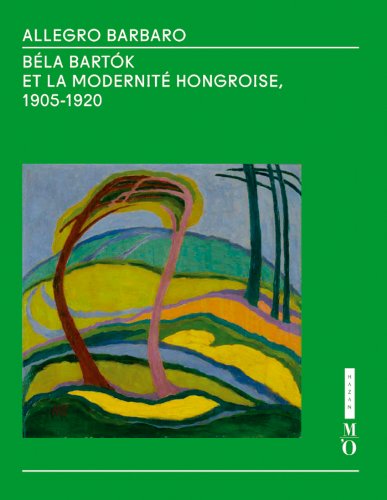 Allegro Barbaro, Béla Bartók et la modernité hongroise 1905-1920 Allegro Barbaro, Béla Bartók et la modernité hongroise 1905-1920