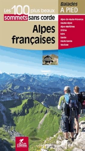 Alpes françaises - 100 plus beaux sommets sans corde: Les 100 plus beaux sommets sans corde (Les plus beaux sentiers...) von Chamina edition