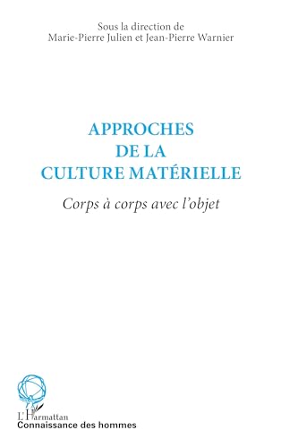 Approche de la culture matérielle : Corps à corps avec l'objet Approche de la culture matérielle : Corps à corps avec l'objet