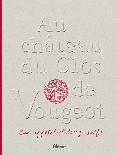 Au Château du Clos de Vougeot: Bon appétit et large soif ! von GLENAT